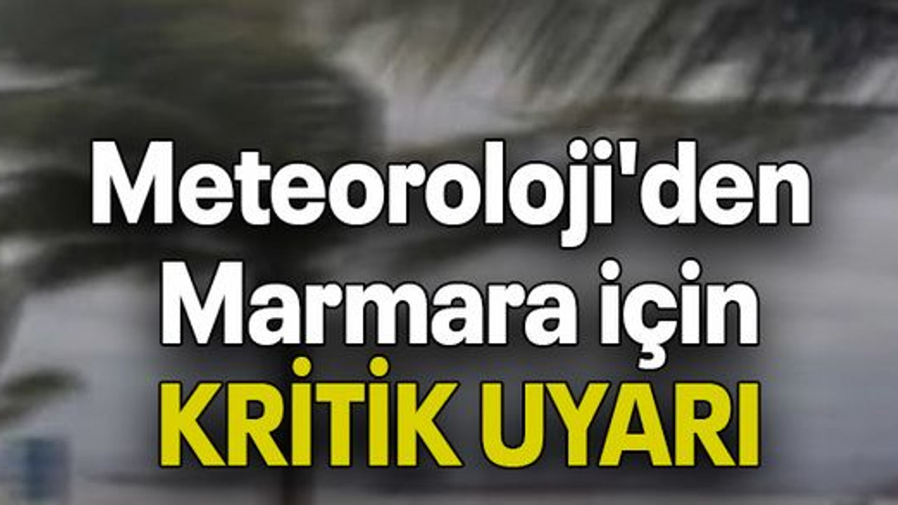 Meteoroloji'den Marmara için KRİTİK UYARI